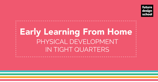 Early learning from home: Physical Development in Tight Quarters